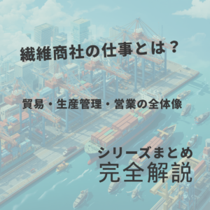 繊維商社の仕事とは？貿易・生産管理・営業の全体像を完全解説
